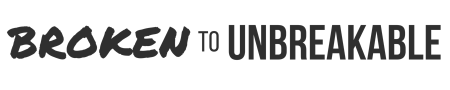Broken To Unbreakable