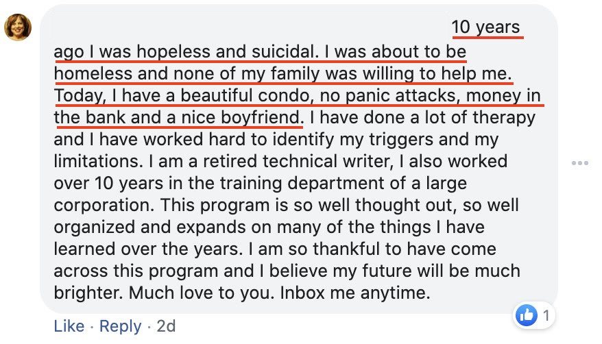 A member: 10 years ago I was hopeless and suicidal and about to be homeless. Today I have a beautiful condo, no panic attacks, money in the bank and a nice boyfriend.